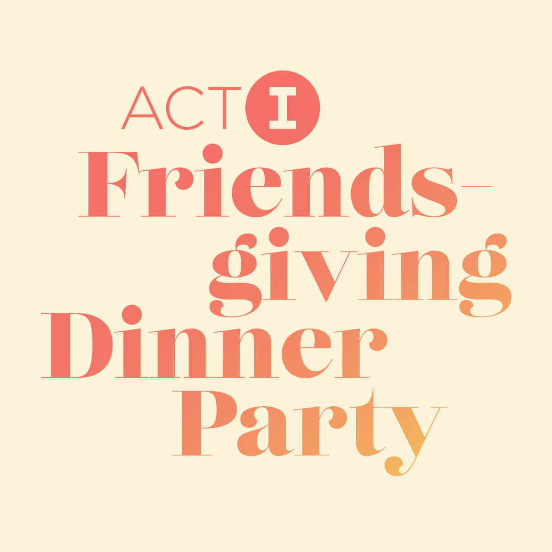 Act I: Friendsgiving Dinner Party